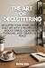 The Art of Decluttering: Declutter Your Home, Mind, and Daily Life with 9 Proven Steps to Reduce Stress, Clear Mental Overload, and Create Lasting Peace