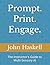 Prompt. Print. Engage. by John Haskell