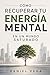 CÓMO RECUPERAR TU ENERGÍA MENTAL EN UN MUNDO SATURADO (Spanish Edition)