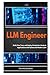 LLM Engineer: Build, Fine-Tune, and Deploy Production-Grade AI Applications with Python and Modern LLMs