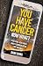 You Have Cancer, Now What?:...