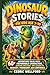 Dinosaur stories for kids age 7-10: 60+ Adventure Tales with Memorable Characters, Genuine Emotions, and Lessons in Bravery, Friendship, and Confidence