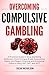 Overcoming Compulsive Gambling: A Practical Guide to Stop Gambling Addiction, Control Urges, and Regain Emotional Control Using CBT, DBT, and ACT