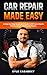 Car Repair Made Easy: A Step-by-Step Beginner’s Guide to DIY Auto Repair, Maintenance, and Saving Money