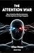 The Attention War: How to Defend Your Mind from Information Overload, Algorithms, and Digital Propaganda