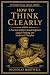 How to Think Clearly: A Pra...