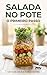 Salada no Pote para a Semana: Livro de Receitas de salada No Pote O Guia de Montagem e Conservação: Aprenda a técnica das camadas para ter almoços frescos ... tempo na cozinha. (Portuguese Edition)