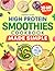 High Protein Smoothies Cookbook Made Simple: Easy and Tasty Recipes for Busy People who Want to Lose Weight and Boost Daily Protein with Simple Ingredients. Full Color Edition. 30-Days Meal Plan.