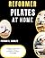 Reformer Pilates at Home: A Beginner's Guide to Safe, Effective Workouts for Weight Loss, Toning & Core Strength