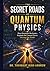 The Secret Roads of Quantum Physics