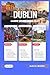 DUBLIN GUIDE BOOK 2026 - 2027: Dublin Made Easy: Fun Days, Cool Spots & Zero Stress