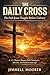 The Daily Cross: The Path Jesus Taught Before Calvary: A 12‑Chapter Journey Into Surrender, Identity, and Resurrection Life
