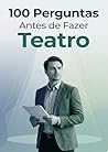 100 Perguntas Antes de Fazer Teatro: O manual de reflexão essencial para quem deseja transformar a paixão pelo palco em profissão (Portuguese Edition)