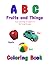 ABC Fruits and Things Coloring Book: For Ages 3-7