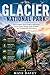 Glacier National Park: The Complete Travel Guide to Adventure, Scenic Drives, Hiking Trails, Wildlife, and Unforgettable Experiences