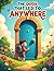 The Door That Led to Anywhere: A Magical Adventure for Kids Ages 3-7 About Imagination, Curiosity, and Shared Joy