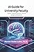 AI Guide for University Faculty: Digital Transformation, Course Design and Research