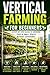 Vertical Farming for Beginners: A Step-by-Step Guide to Growing Food in Small Spaces Without Experience (Grendfield Urban Vertical Farming)
