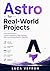 Astro for Real-World Projects: A Practical Guide to Content Collections, Data Fetching, APIs, and Building Dynamic Websites (The Practical Web Development Series)