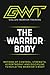 GWT - THE WARRIOR BODY METHOD: The Complete System to Build Strength, Control Your Body, and Perform at a Higher Level