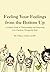 Feeling Your Feelings From the Bottom Up: A Somatic Guide to Understanding and Integrating Core Emotions Through the Body