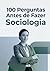 100 Perguntas Antes de Fazer Sociologia: O manual de reflexão essencial para quem deseja entender o mundo através das Ciências Sociais (Portuguese Edition)