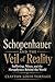 Schopenhauer and the Veil of Reality: Suffering, Maya, and the Metaphysics Behind the World (The Architects of the Unknown: Scientists' Hidden Mystical Beliefs Revealed Book 5)