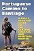 PORTUGUESE CAMINO TO SANTIAGO *Premium Color Edition*: A FULLY UPDATED GUIDE TO THE CENTRAL COASTAL AND SPIRITUAL ROUTES