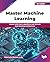 Master Machine Learning: Master Scikit-learn algorithms and PyTorch deep learning architectures (English Edition)