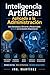 Inteligencia Artificial aplicada a la Administración: Uso estratégico, eficiente y responsable de la IA en la Gestión Empresarial (Spanish Edition)