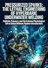 Pressurized Sparks: The Lethal Engineering of Hyperbaric Underwater Welding: Habitats, Pressure, and the Extreme Physiological Toll in Global Offshore Pipeline Infrastructure