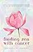 Finding Zen With Cancer: How My Stage 3 Cancer Diagnosis Healed My Life and Led Me to My Soul's Calling