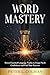 Word Mastery: Seven Essential Language Truths to Forge Fresh Confidence and Fuel Your Success
