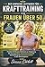 DER EINFACHE LEITFADEN FÜR KRAFTTRAINING FÜR FRAUEN ÜBER 50: Flexible 30-Minuten-Workouts zur Steigerung der Beweglichkeit, Fettverbrennung und ... in den Wechseljahren (German Edition)