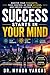 Success Starts in Your Mind: Master Your Thoughts, Control Your Actions, and Create Lasting Success