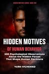 Hidden Motives of Human Behavior: 300 Psychological Observations About the Hidden Forces That Shape Human Decisions Hidden Motives of Human Behavior: 300 Psychological Observations About the Hidden Forces That Shape Human Decisions