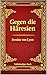 Gegen die Häresien: Eine zeitlose Verteidigung des frühen Christentums: Die gesammelten Schriften des Irenäus von Lyon – Eine kraftvolle Widerlegung des ... Fundament des Christentums (German Edition)