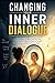 Changing Your Inner Dialogue: Rewire Negative Thoughts, Build Self-Trust, and Transform the Way You Speak to Yourself for Lasting Confidence and Inner Peace