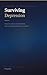 Surviving Depression: A Companion for the Days That Feel Impossible