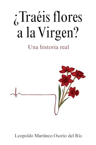 ¿Traéis flores a la Virgen?: Una historia real de fe, milagro y superación (Spanish Edition)
