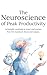 The Neuroscience of Peak Productivity: Train Your Brain for Deep Focus, High Performance, and Consistent Results Without Burnout