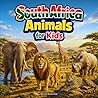 South Africa Animals for Kids: A South Africa Wildlife Safari Picture Book with Big Five Animals, Fun Facts, and Habitats for All Ages and Families (Animals of the World – Wildlife Edition)
