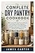 The Complete Dry Pantry Cookbook: 150+ Simple, Affordable Homemade Recipes for Fast Meals and Clean Ingredients | A Practical Guide to Long-Lasting ... | Plus 30-Day Meal Plan and Shopping List