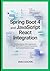 Spring Boot 4 and JavaScript React Integration: Building Modern Web Applications with REST APIs, Frontend Frameworks, and Scalable Backend Design