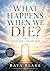 What Happens When We Die: A Gentle Guide to Life After Death