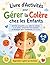 Livre d’activités pour gérer la colère chez les enfants (4–8 ans): Activités amusantes pour aider les enfants à se calmer, comprendre leurs émotions ... socio-émotionnel (French Edition)