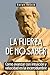 La fuerza de no saber: Cómo avanzar con intuición y velocidad en la incertidumbre (Spanish Edition)
