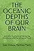 THE OCEANIC DEPTHS OF OUR BRAIN: A Holistic Synthesis of Being, the Multiverse, and the Universal Fluid