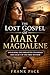 The Lost Gospel of Mary Magdalene: Unlocking the Forgotten Teachings and Legacy of the First Witness