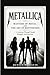 METALLICA: Masters Of Metal And The Art Of Reinvention — A Journey Through Sound, Struggle, And Survival